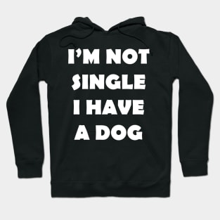 IM NOT SINGLE I HAVE A DOG Hoodie